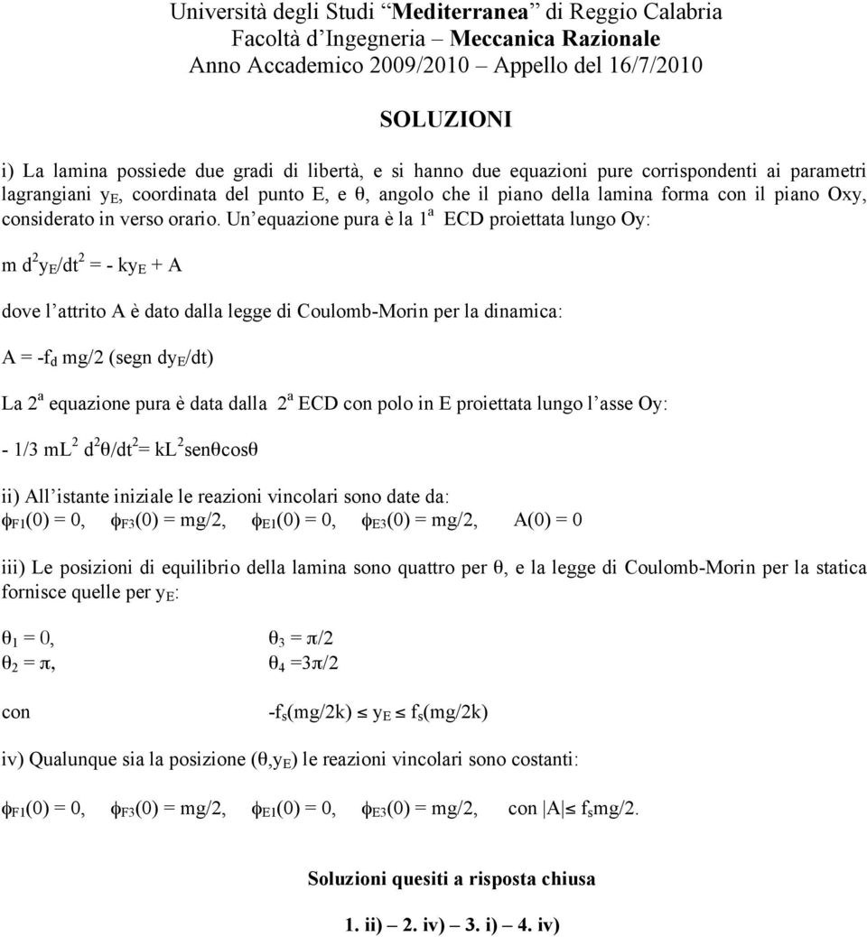 Un equazione pura è la 1 a ECD proiettata lungo Oy: m d 2 y E /dt 2 = - ky E + A dove l attrito A è dato dalla legge di Coulomb-Morin per la dinamica: A = -f d mg/2 (segn dy E /dt) La 2 a equazione