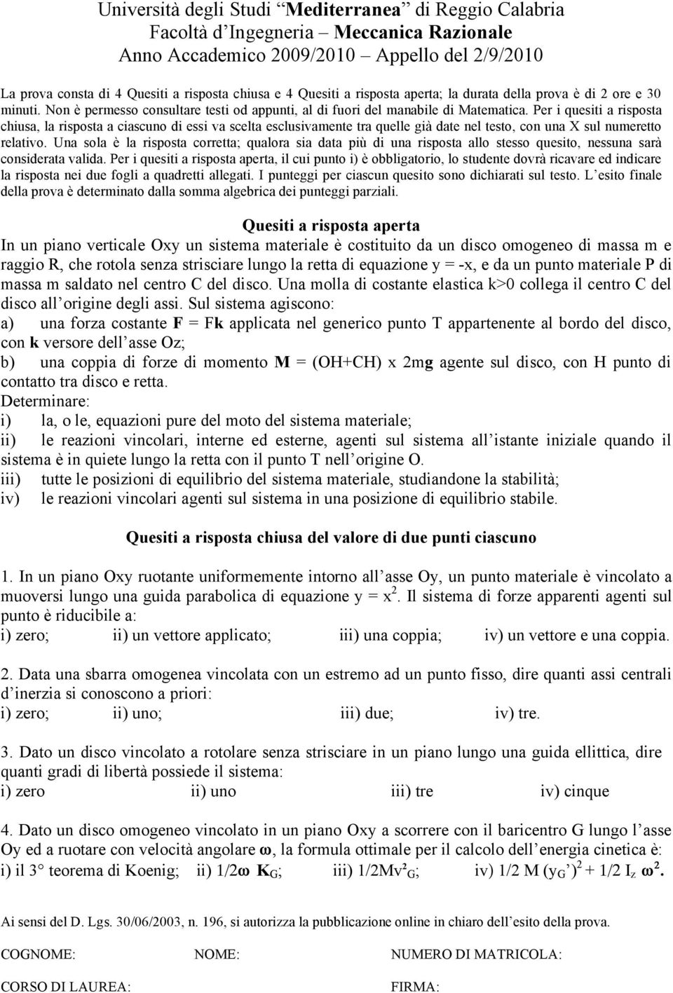 Per i quesiti a risposta chiusa, la risposta a ciascuno di essi va scelta esclusivamente tra quelle già date nel testo, con una X sul numeretto relativo.