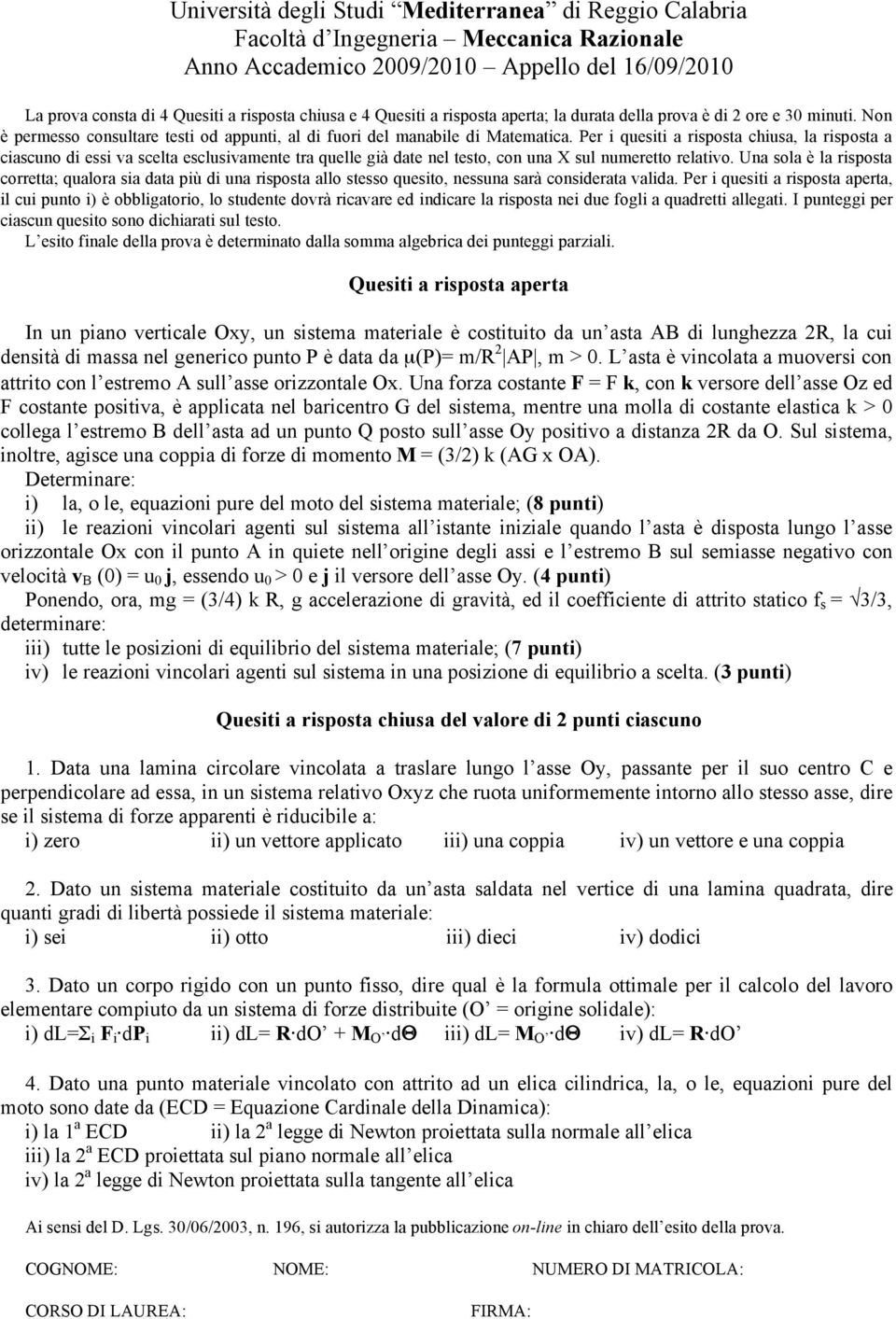 Per i quesiti a risposta chiusa, la risposta a ciascuno di essi va scelta esclusivamente tra quelle già date nel testo, con una X sul numeretto relativo.