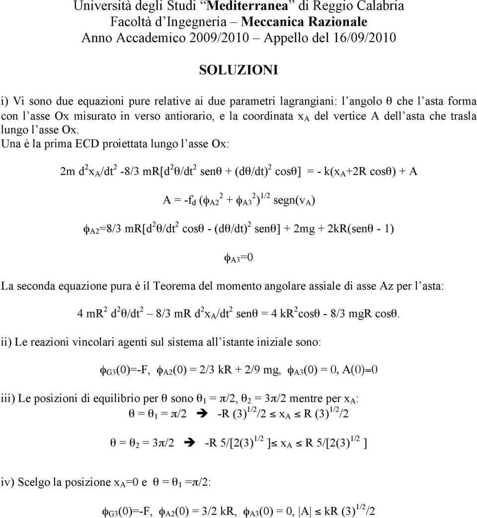 Una è la prima ECD proiettata lungo l asse Ox: 2m d 2 x A /dt 2-8/3 mr[d 2 θ/dt 2 senθ + (dθ/dt) 2 cosθ] = - k(x A +2R cosθ) + A A = -f d (φ A2 2 + φ A3 2 ) 1/2 segn(v A ) φ A2 =8/3 mr[d 2 θ/dt 2