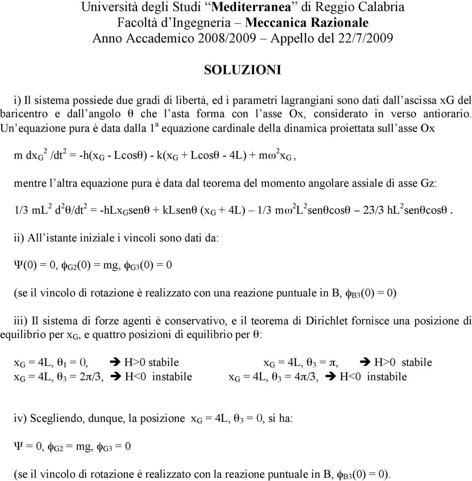 Un equazione pura è data dalla 1 a equazione cardinale della dinamica proiettata sull asse Ox m dx G 2 /dt 2 = -h(x G - Lcosθ) - k(x G + Lcosθ - 4L) + mω 2 x G, mentre l altra equazione pura è data