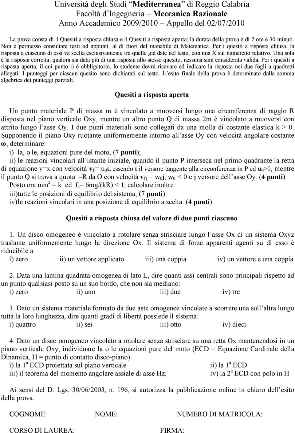 Per i quesiti a risposta chiusa, la risposta a ciascuno di essi va scelta esclusivamente tra quelle già date nel testo, con una X sul numeretto relativo.