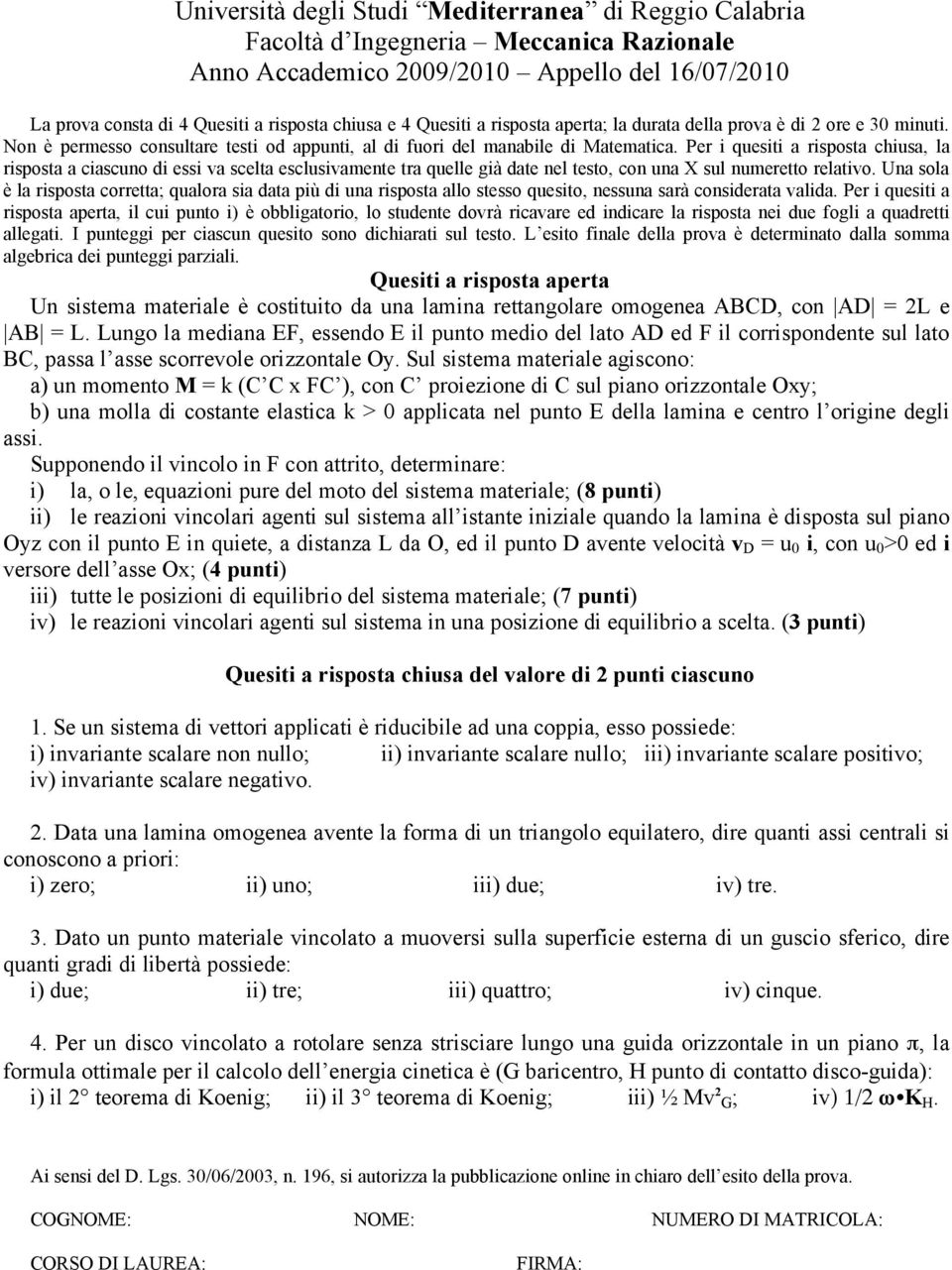 Per i quesiti a risposta chiusa, la risposta a ciascuno di essi va scelta esclusivamente tra quelle già date nel testo, con una X sul numeretto relativo.