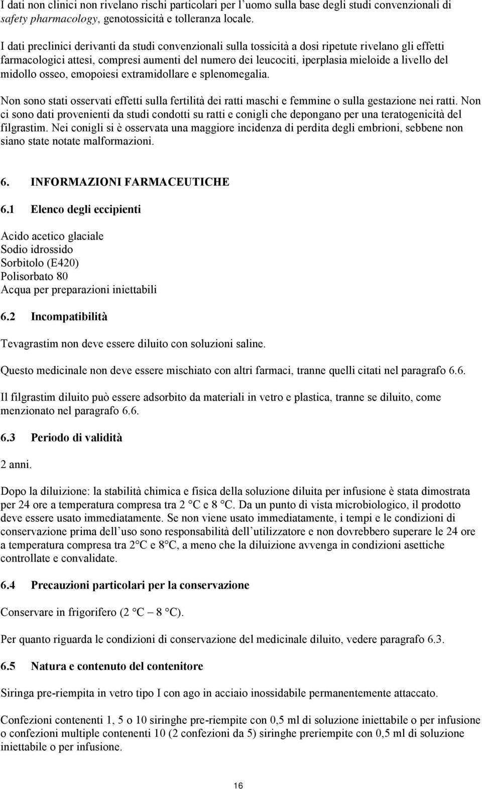 del midollo osseo, emopoiesi extramidollare e splenomegalia. Non sono stati osservati effetti sulla fertilità dei ratti maschi e femmine o sulla gestazione nei ratti.