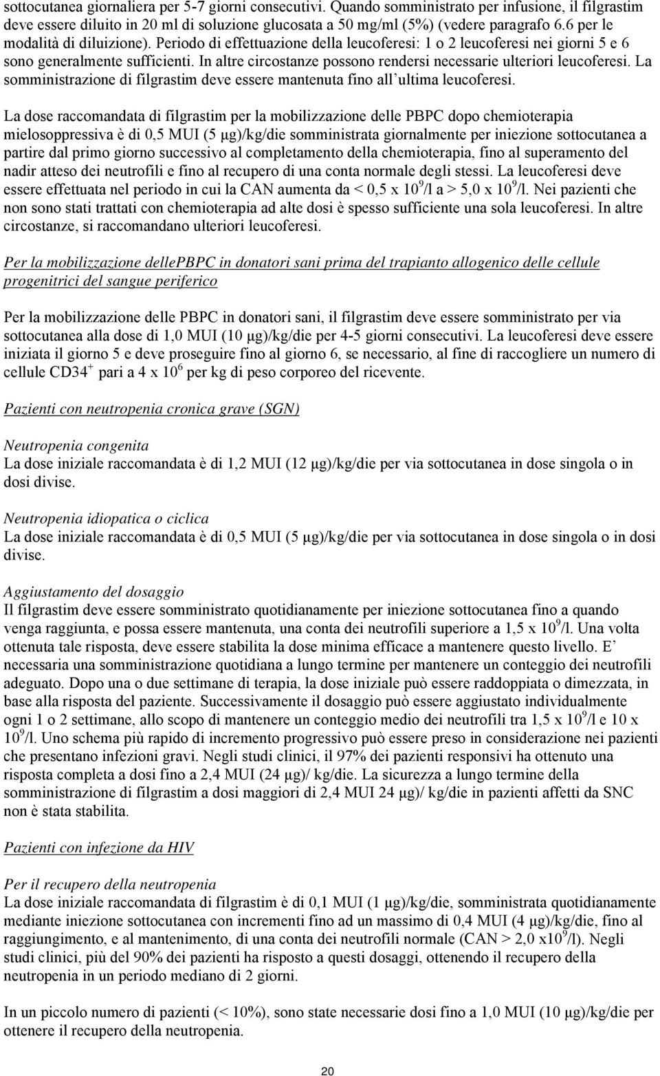 In altre circostanze possono rendersi necessarie ulteriori leucoferesi. La somministrazione di filgrastim deve essere mantenuta fino all ultima leucoferesi.