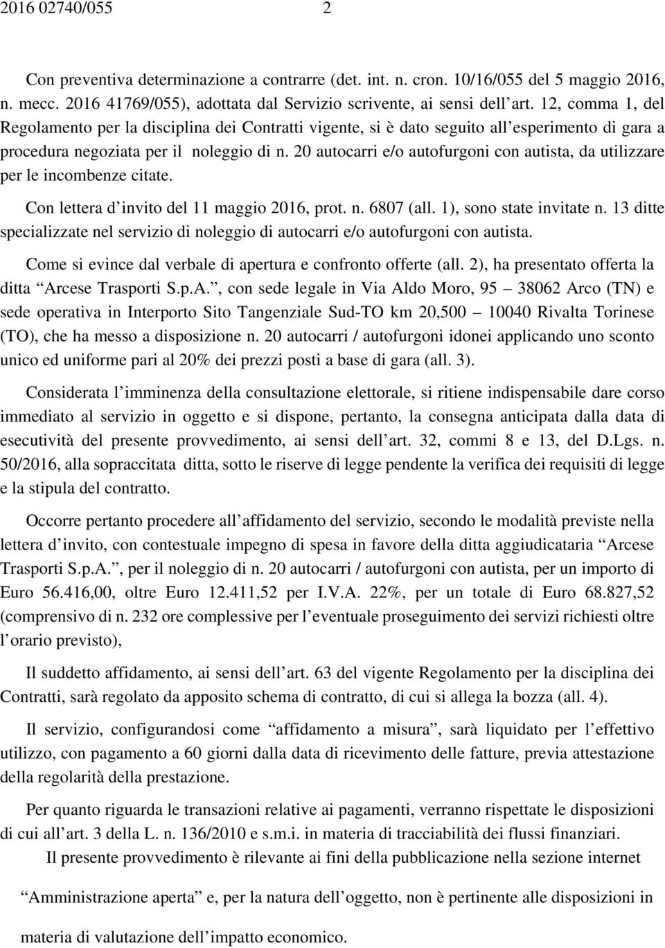 20 autocarri e/o autofurgoni con autista, da utilizzare per le incombenze citate. Con lettera d invito del 11 maggio 2016, prot. n. 6807 (all. 1), sono state invitate n.