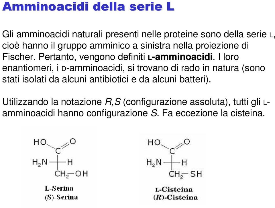 I loro enantiomeri, i D-amminoacidi, si trovano di rado in natura (sono stati isolati da alcuni antibiotici e da