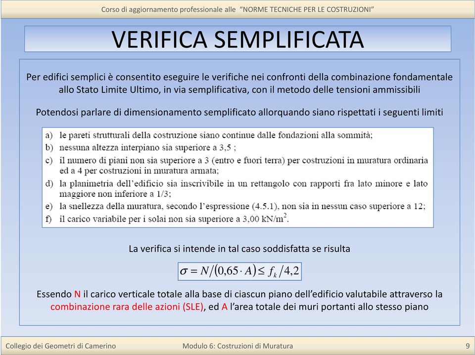 rispettati i seguenti limiti La verifica si intende in tal caso soddisfatta se risulta σ = N (,65 A) f 4, 2 0 k Essendo Nil carico verticale totale