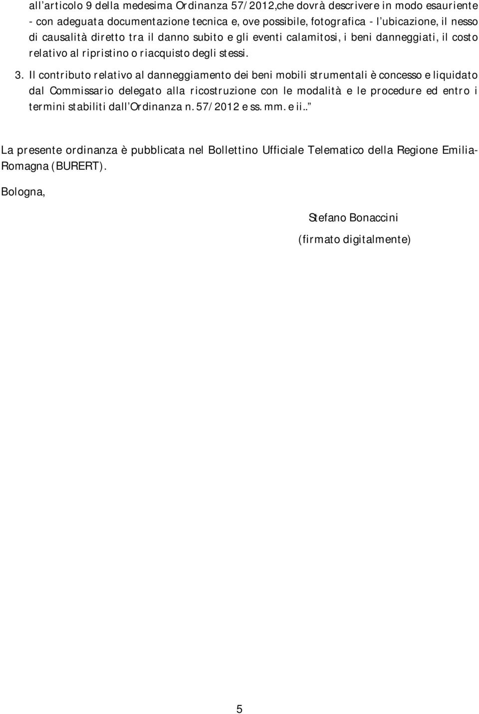 Il contributo relativo al danneggiamento dei beni mobili strumentali è concesso e liquidato dal Commissario delegato alla ricostruzione con le modalità e le procedure ed entro i