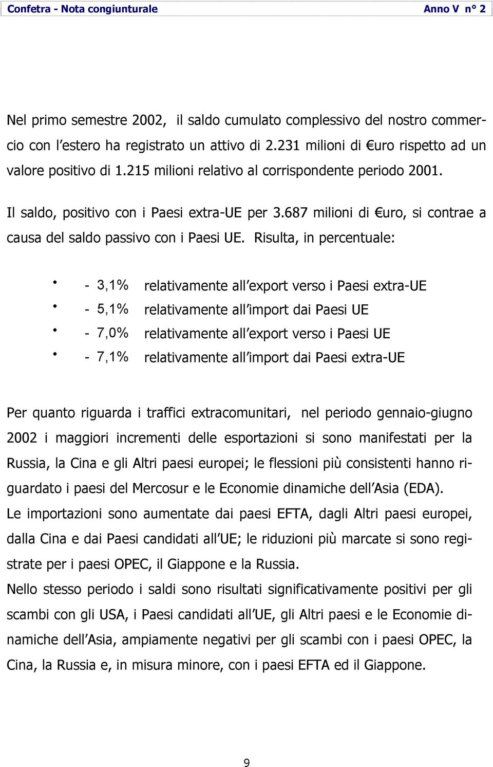 Risulta, in percentuale: h - 3,1% relativamente all export verso i Paesi extra-ue h - 5,1% relativamente all import dai Paesi UE h - 7,0% relativamente all export verso i Paesi UE h - 7,1%