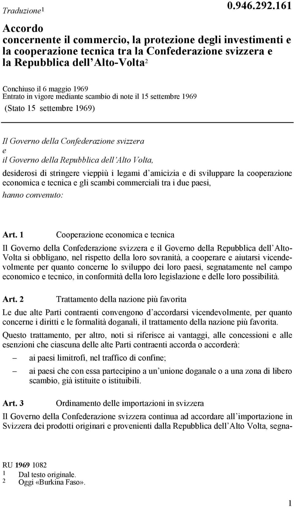 vigore mediante scambio di note il 15 settembre 1969 (Stato 15 settembre 1969) Il Governo della Confederazione svizzera e il Governo della Repubblica dell Alto Volta, desiderosi di stringere vieppiù