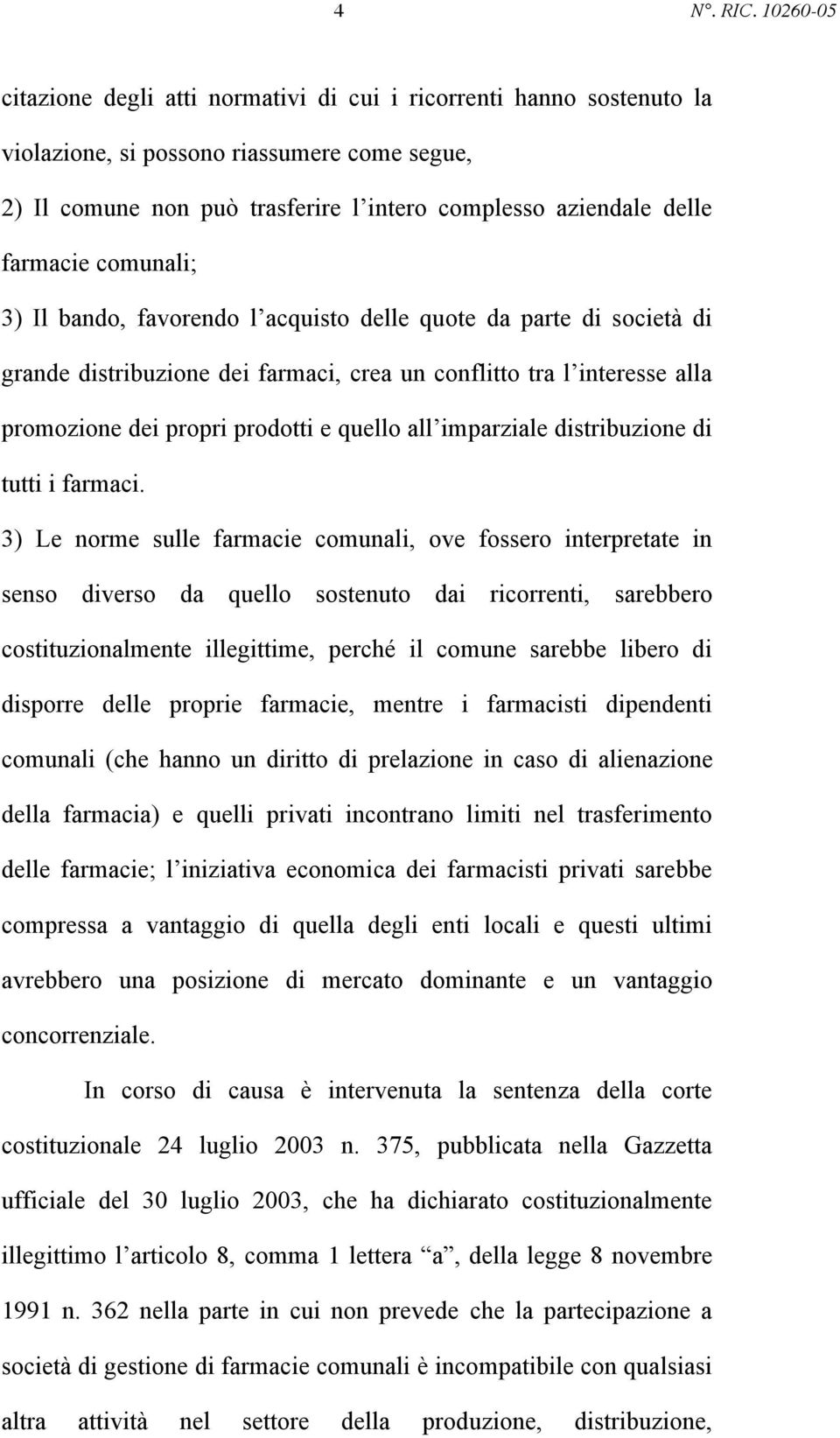 farmacie comunali; 3) Il bando, favorendo l acquisto delle quote da parte di società di grande distribuzione dei farmaci, crea un conflitto tra l interesse alla promozione dei propri prodotti e