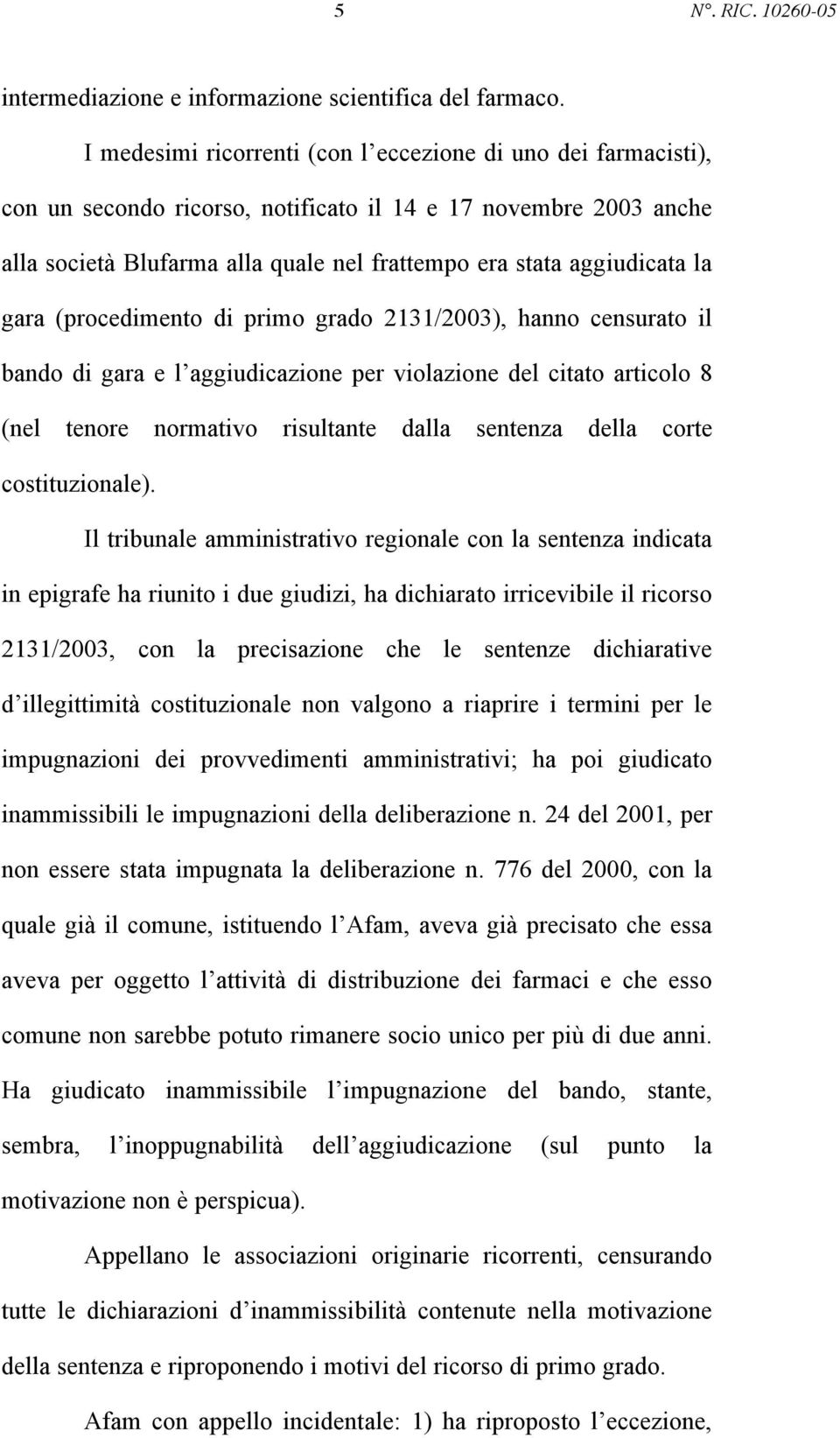 la gara (procedimento di primo grado 2131/2003), hanno censurato il bando di gara e l aggiudicazione per violazione del citato articolo 8 (nel tenore normativo risultante dalla sentenza della corte