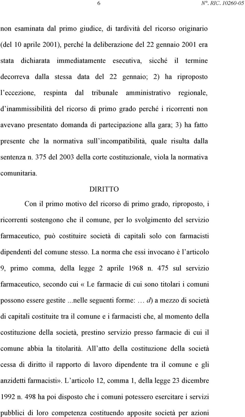 il termine decorreva dalla stessa data del 22 gennaio; 2) ha riproposto l eccezione, respinta dal tribunale amministrativo regionale, d inammissibilità del ricorso di primo grado perché i ricorrenti