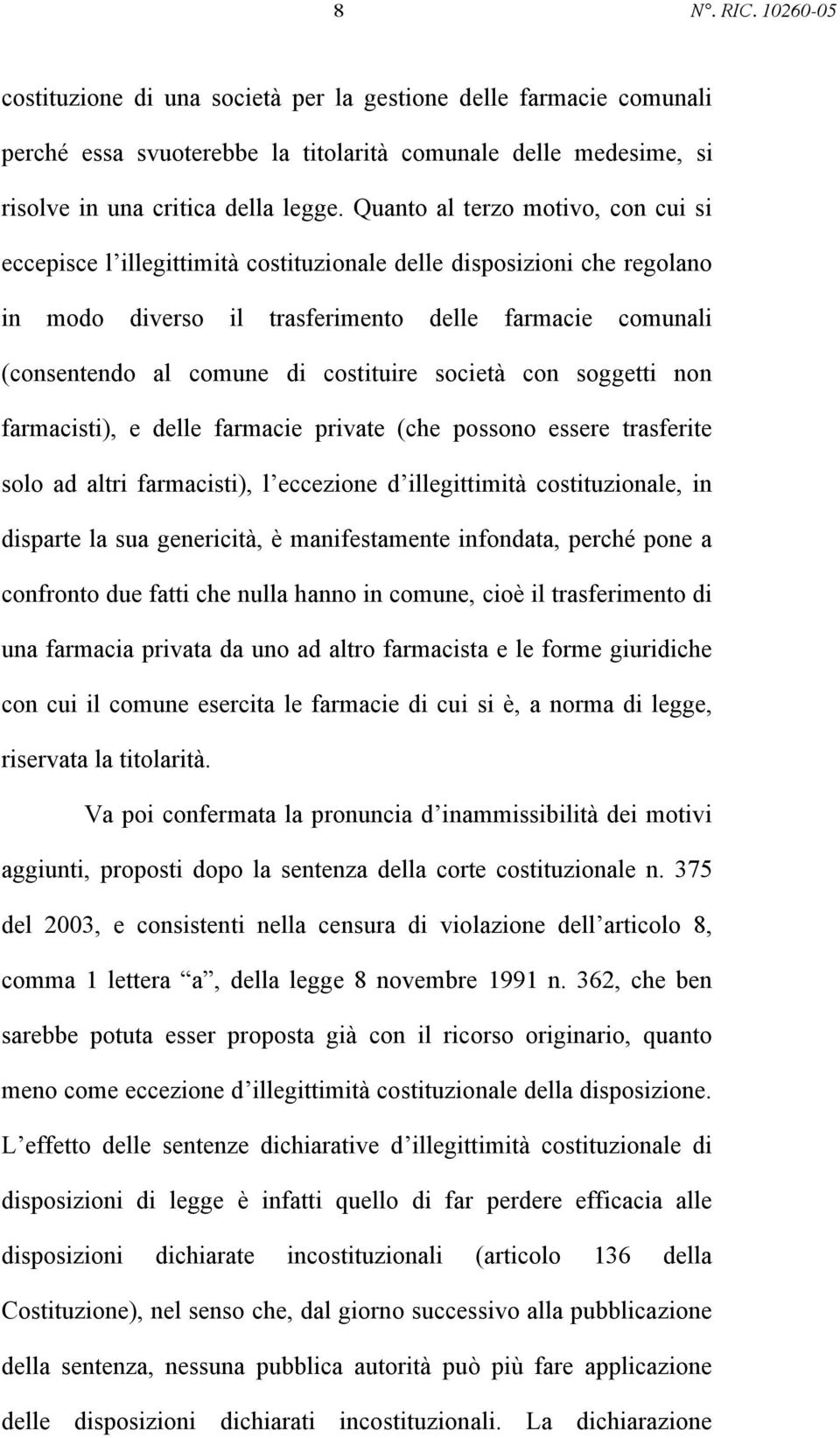 costituire società con soggetti non farmacisti), e delle farmacie private (che possono essere trasferite solo ad altri farmacisti), l eccezione d illegittimità costituzionale, in disparte la sua