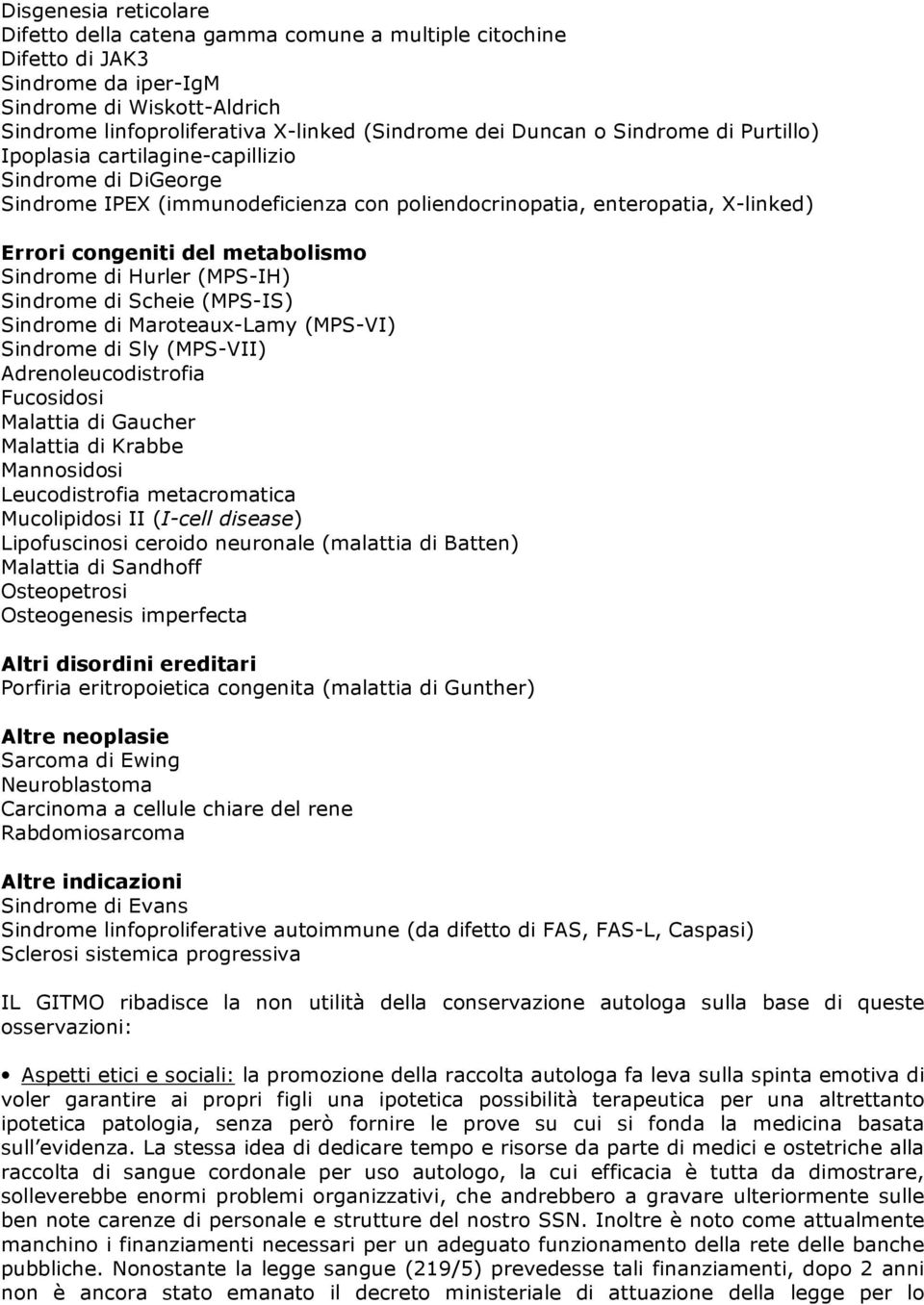 di Hurler (MPS-IH) Sindrome di Scheie (MPS-IS) Sindrome di Maroteaux-Lamy (MPS-VI) Sindrome di Sly (MPS-VII) Adrenoleucodistrofia Fucosidosi Malattia di Gaucher Malattia di Krabbe Mannosidosi