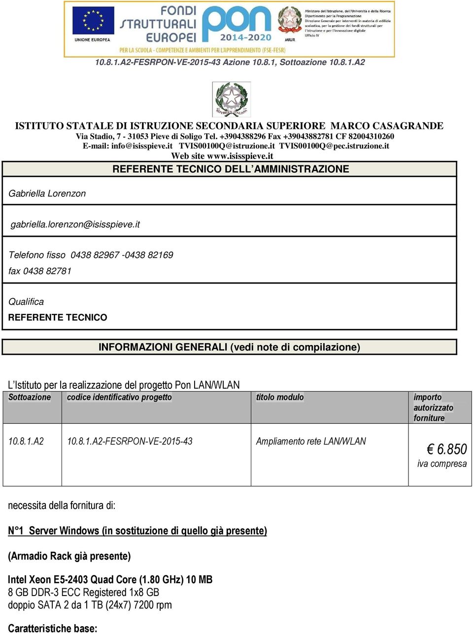 progetto Pon LAN/WLAN Sottoazione codice identificativo progetto titolo modulo importo autorizzato forniture 10.8.1.A2 10.8.1.A2-FESRPON-VE-2015-43 Ampliamento rete LAN/WLAN 6.