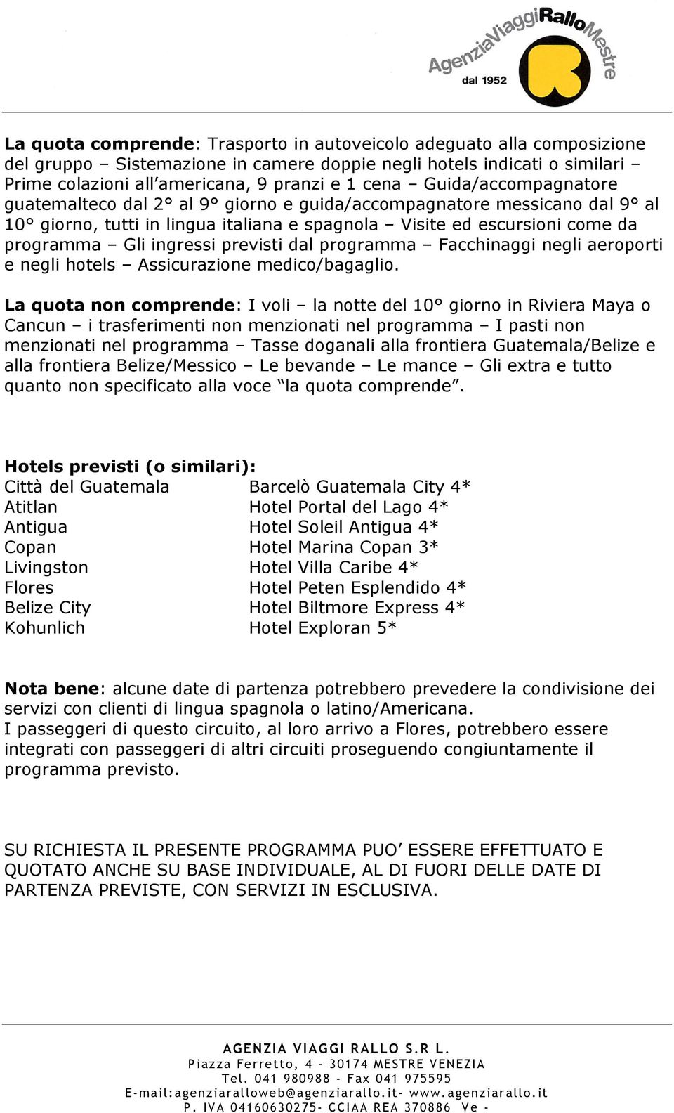 previsti dal programma Facchinaggi negli aeroporti e negli hotels Assicurazione medico/bagaglio.