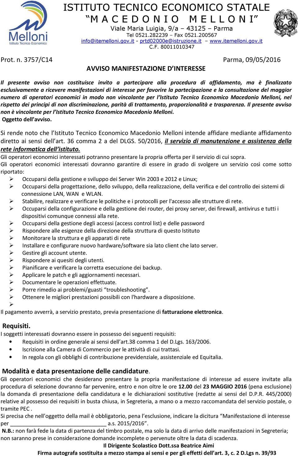 3757/C14 Parma, 09/05/2016 AVVISO MANIFESTAZIONE D INTERESSE Il presente avviso non costituisce invito a partecipare alla procedura di affidamento, ma è finalizzato esclusivamente a ricevere