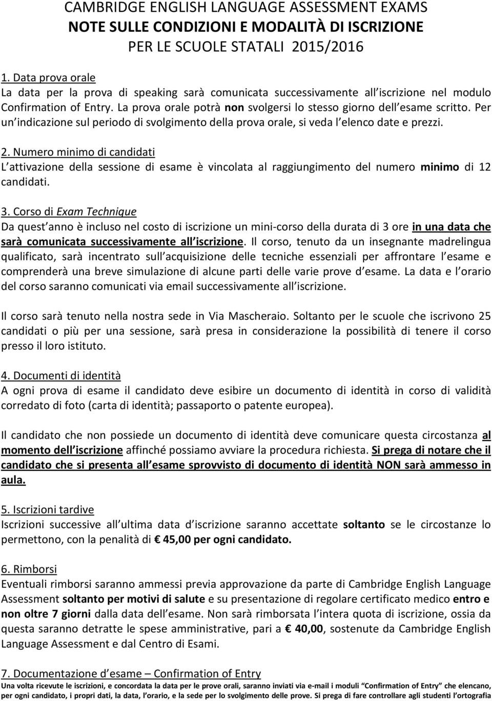 La prova orale potrà non svolgersi lo stesso giorno dell esame scritto. Per un indicazione sul periodo di svolgimento della prova orale, si veda l elenco date e prezzi. 2.