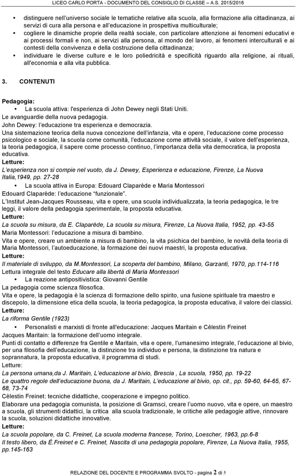 contesti della convivenza e della costruzione della cittadinanza; individuare le diverse culture e le loro poliedricità e specificità riguardo alla religione, ai rituali, all'economia e alla vita