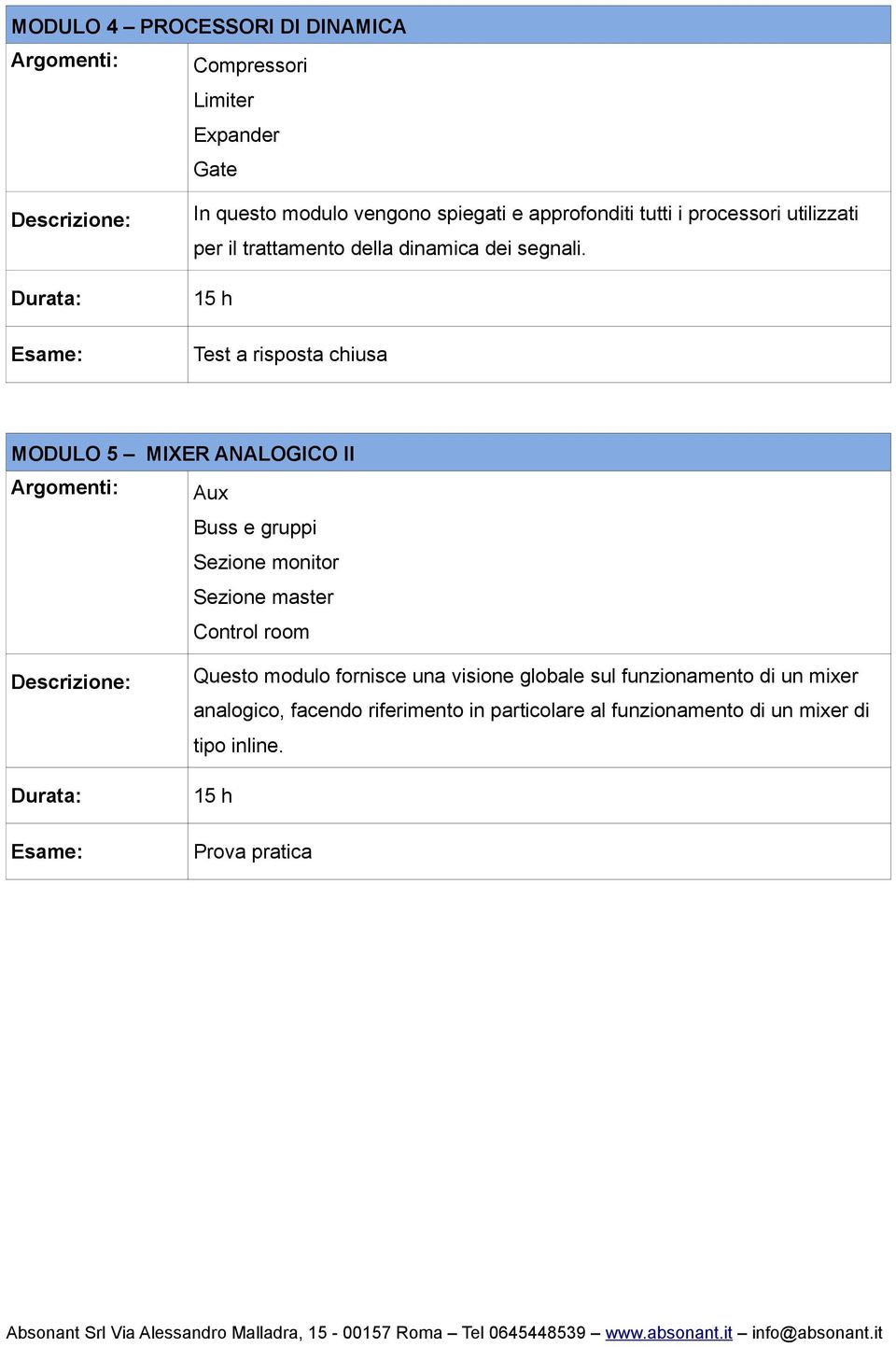 15 h MODULO 5 MIXER ANALOGICO II Argomenti: Aux Buss e gruppi Sezione monitor Sezione master Control room Questo modulo