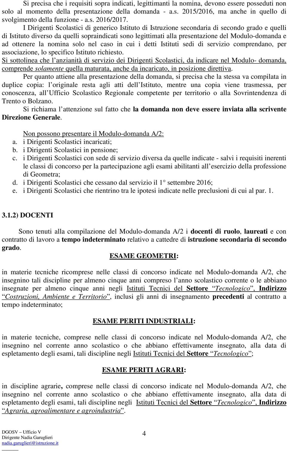 I Dirigenti Scolastici di generico Istituto di Istruzione secondaria di secondo grado e quelli di Istituto diverso da quelli sopraindicati sono legittimati alla presentazione del Modulo-domanda e ad