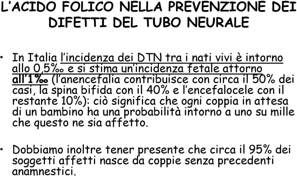 encefalocele con il restante 10%): ciò significa che ogni coppia in attesa di un bambino ha una probabilità intorno a uno su mille