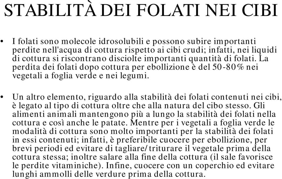 Un altro elemento, riguardo alla stabilità dei folati contenuti nei cibi, è legato al tipo di cottura oltre che alla natura del cibo stesso.