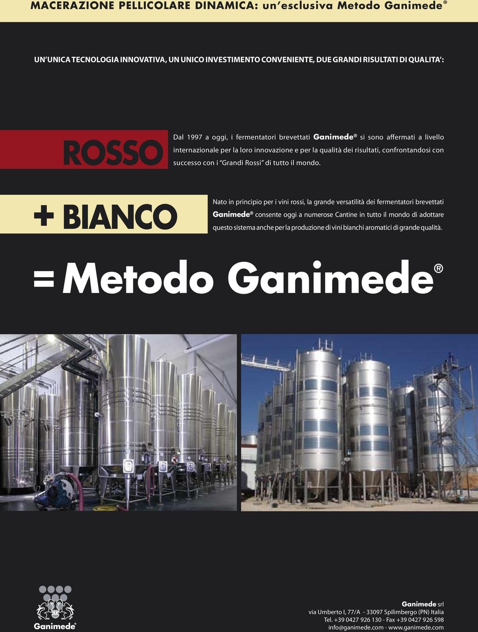 BIANCO Nato in principio per i vini rossi, la grande versatilità dei fermentatori brevettati Ganimede consente oggi a numerose Cantine in tutto il mondo di adottare questo sistema anche per la