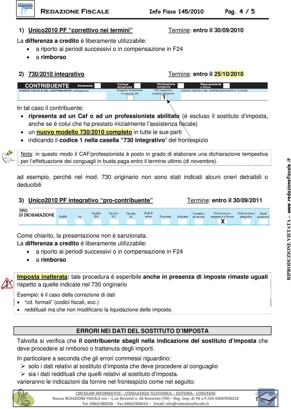 730/2010 integrativo Termine: entro il 25/10/2010 In tal caso il contribuente: ripresenta ad un Caf o ad un professionista abilitato (è escluso il sostituto d imposta, anche se è colui che ha