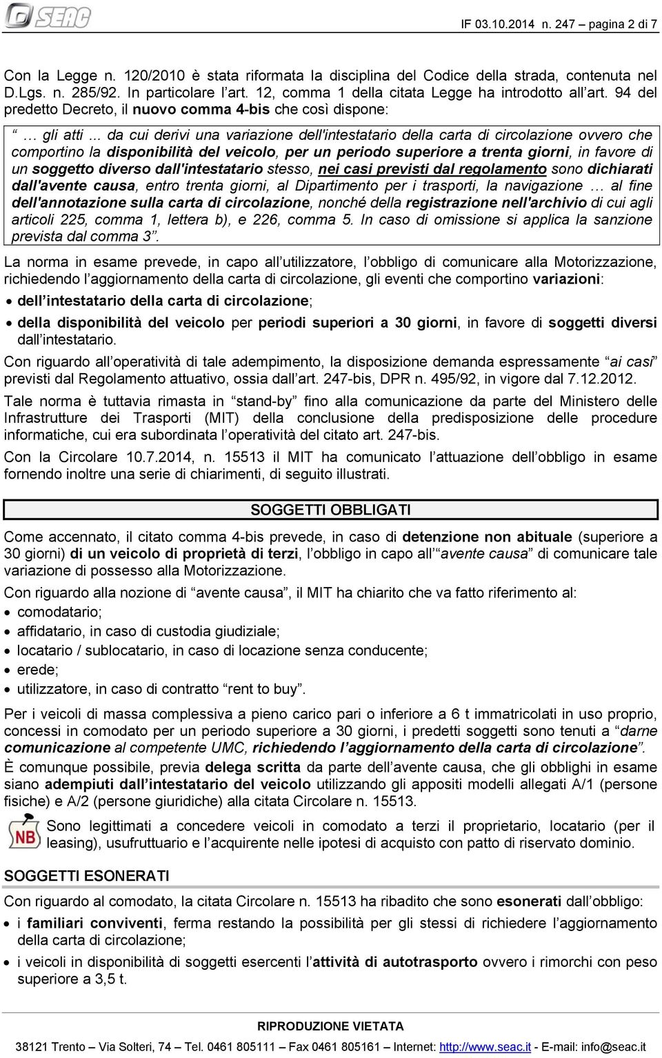 .. da cui derivi una variazione dell'intestatario della carta di circolazione ovvero che comportino la disponibilità del veicolo, per un periodo superiore a trenta giorni, in favore di un soggetto