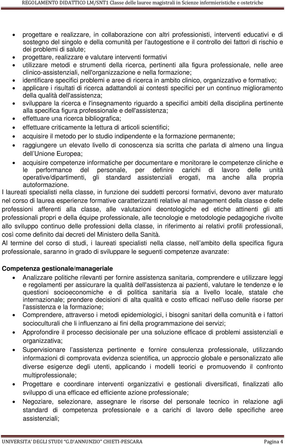 nell'organizzazione e nella formazione; identificare specifici problemi e aree di ricerca in ambito clinico, organizzativo e formativo; applicare i risultati di ricerca adattandoli ai contesti