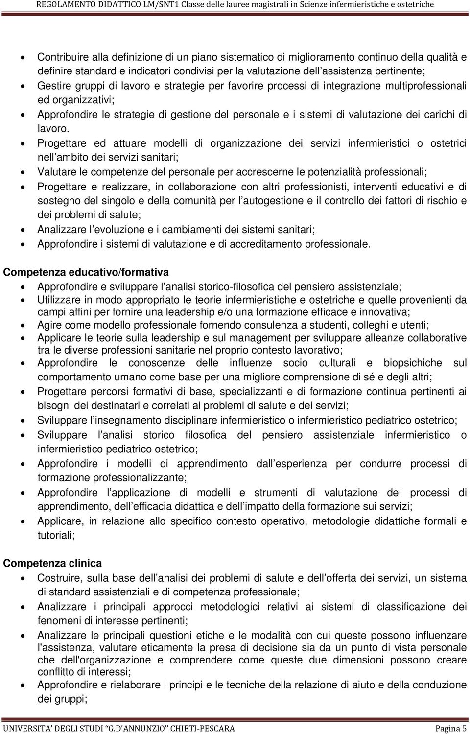 Progettare ed attuare modelli di organizzazione dei servizi infermieristici o ostetrici nell ambito dei servizi sanitari; Valutare le competenze del personale per accrescerne le potenzialità