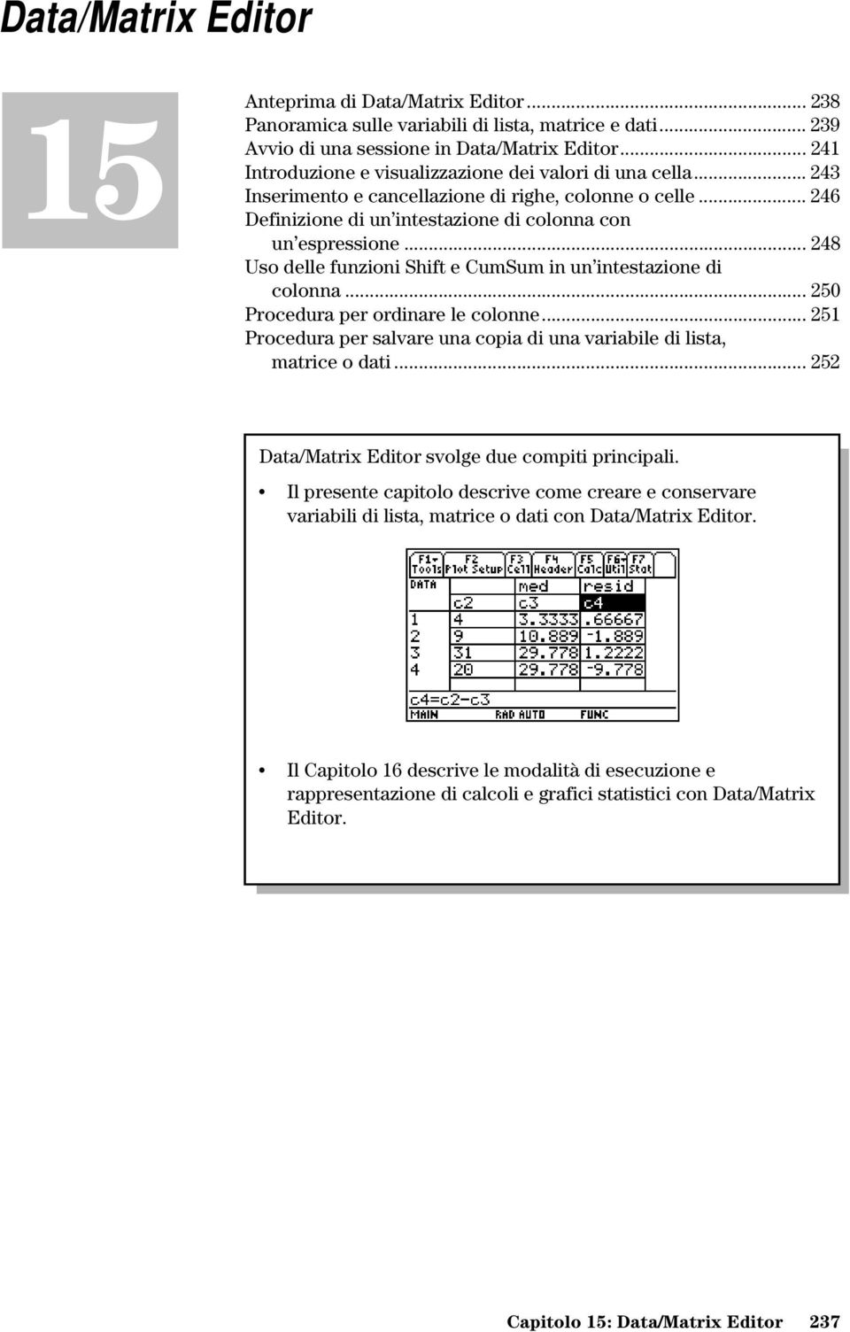 .. 248 Uso delle funzioni Shift e CumSum in un intestazione di colonna... 250 Procedura per ordinare le colonne... 251 Procedura per salvare una copia di una variabile di lista, matrice o dati.