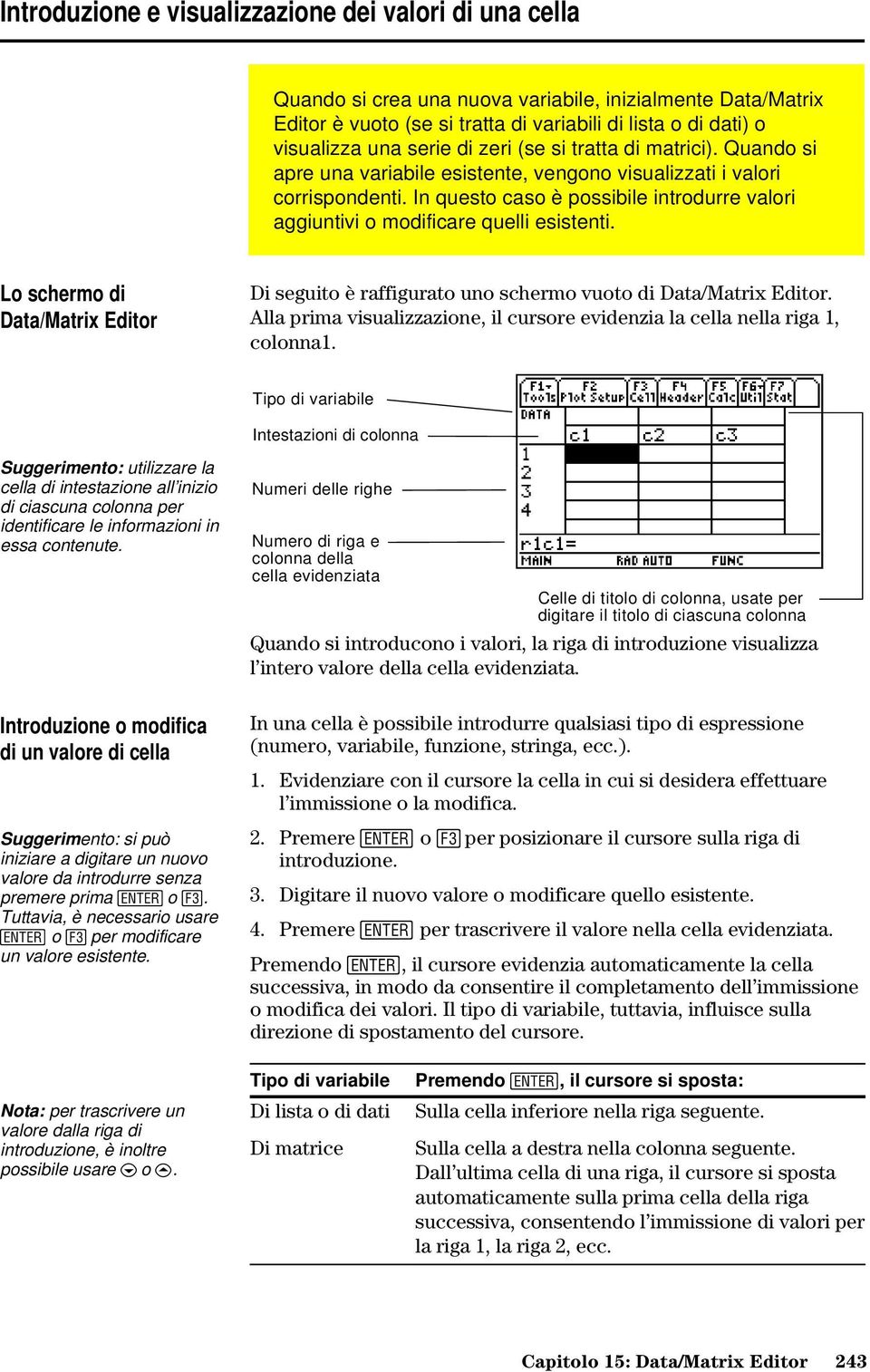 In questo caso è possibile introdurre valori aggiuntivi o modificare quelli esistenti. Lo schermo di Data/Matrix Editor Di seguito è raffigurato uno schermo vuoto di Data/Matrix Editor.