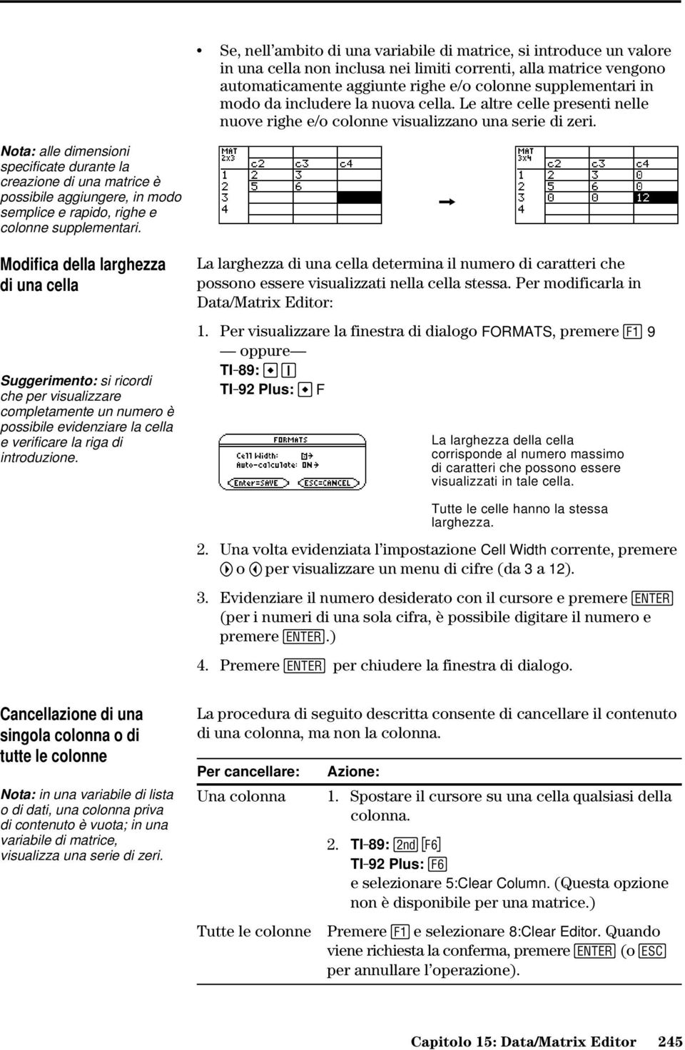 Nota: alle dimensioni specificate durante la creazione di una matrice è possibile aggiungere, in modo semplice e rapido, righe e colonne supplementari.