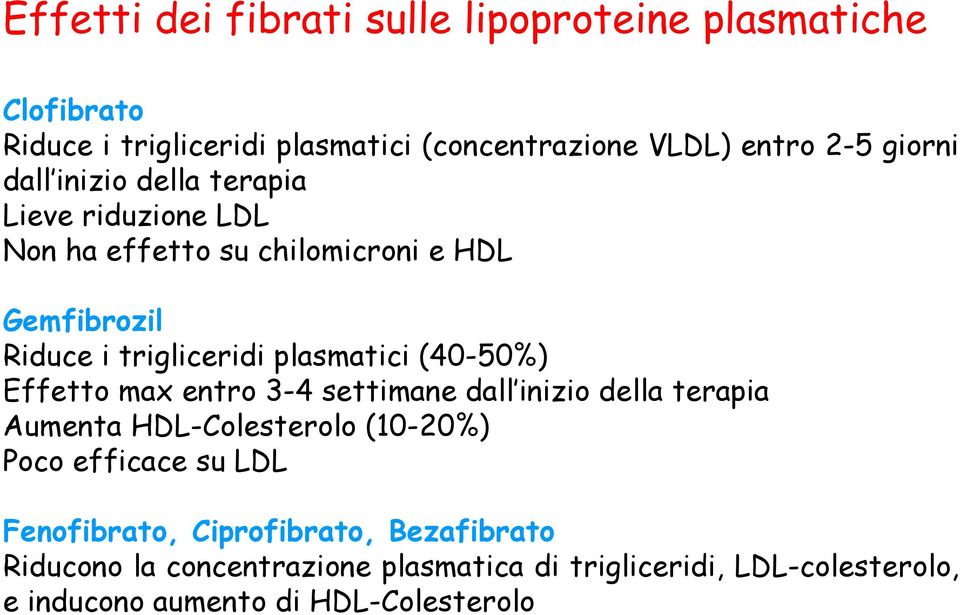 plasmatici (40-50%) Effetto max entro 3-4 settimane dall inizio della terapia Aumenta HDL-Colesterolo (10-20%) Poco efficace su LDL