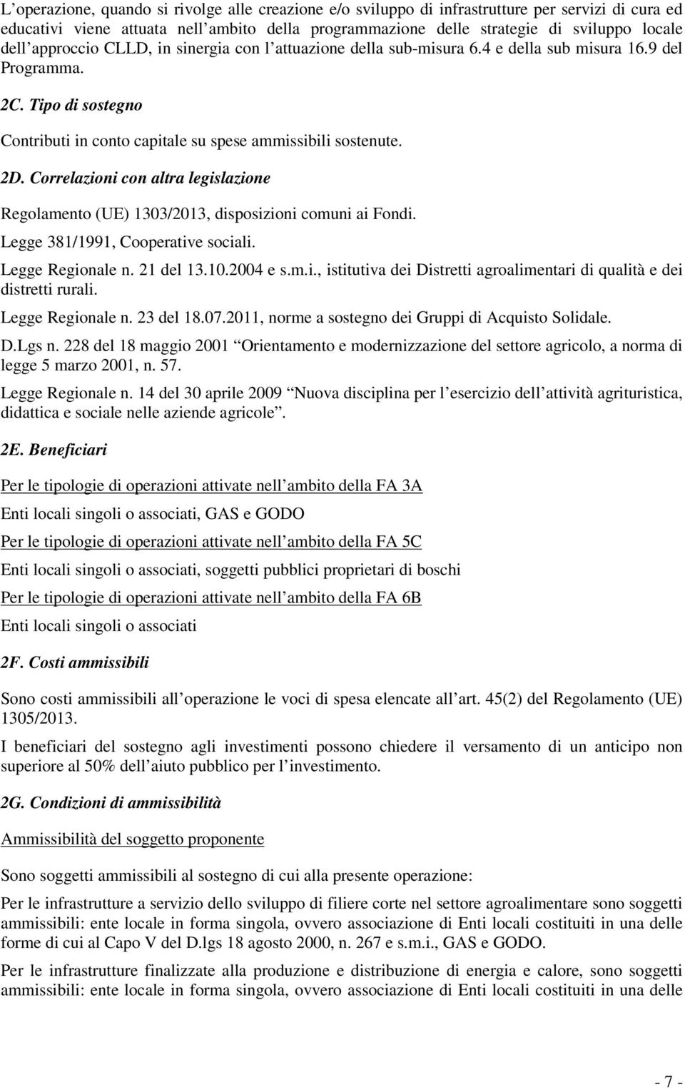 Correlazioni con altra legislazione Regolamento (UE) 1303/2013, disposizioni comuni ai Fondi. Legge 381/1991, Cooperative sociali. Legge Regionale n. 21 del 13.10.2004 e s.m.i., istitutiva dei Distretti agroalimentari di qualità e dei distretti rurali.