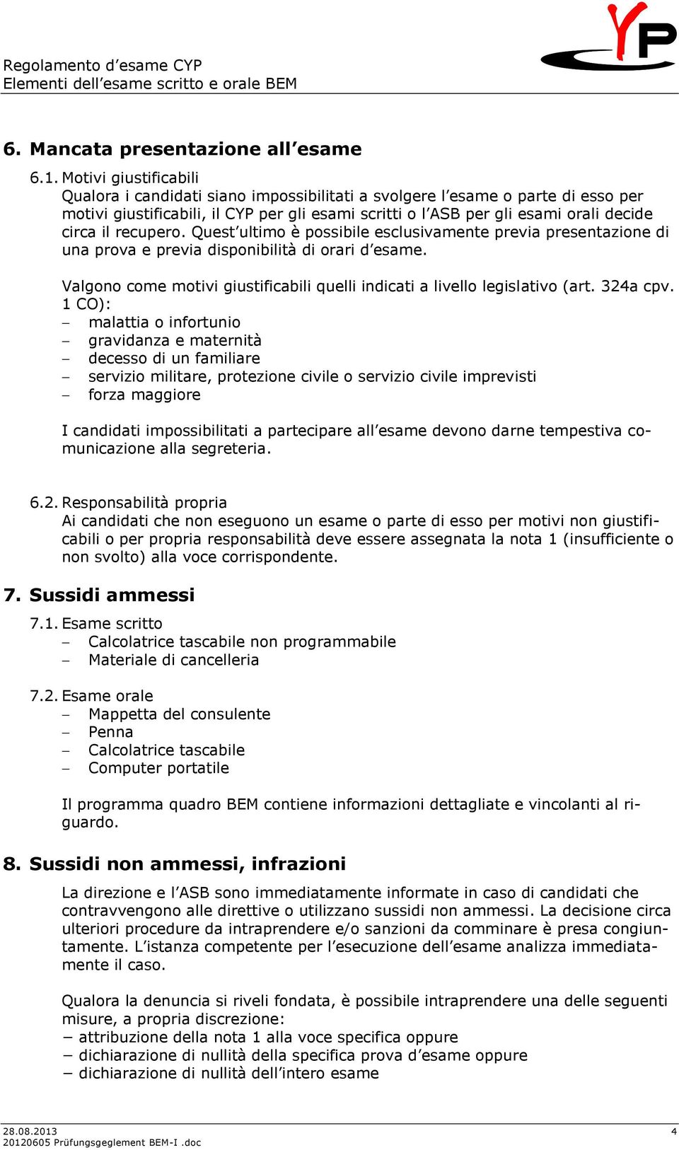 recupero. Quest ultimo è possibile esclusivamente previa presentazione di una prova e previa disponibilità di orari d esame.