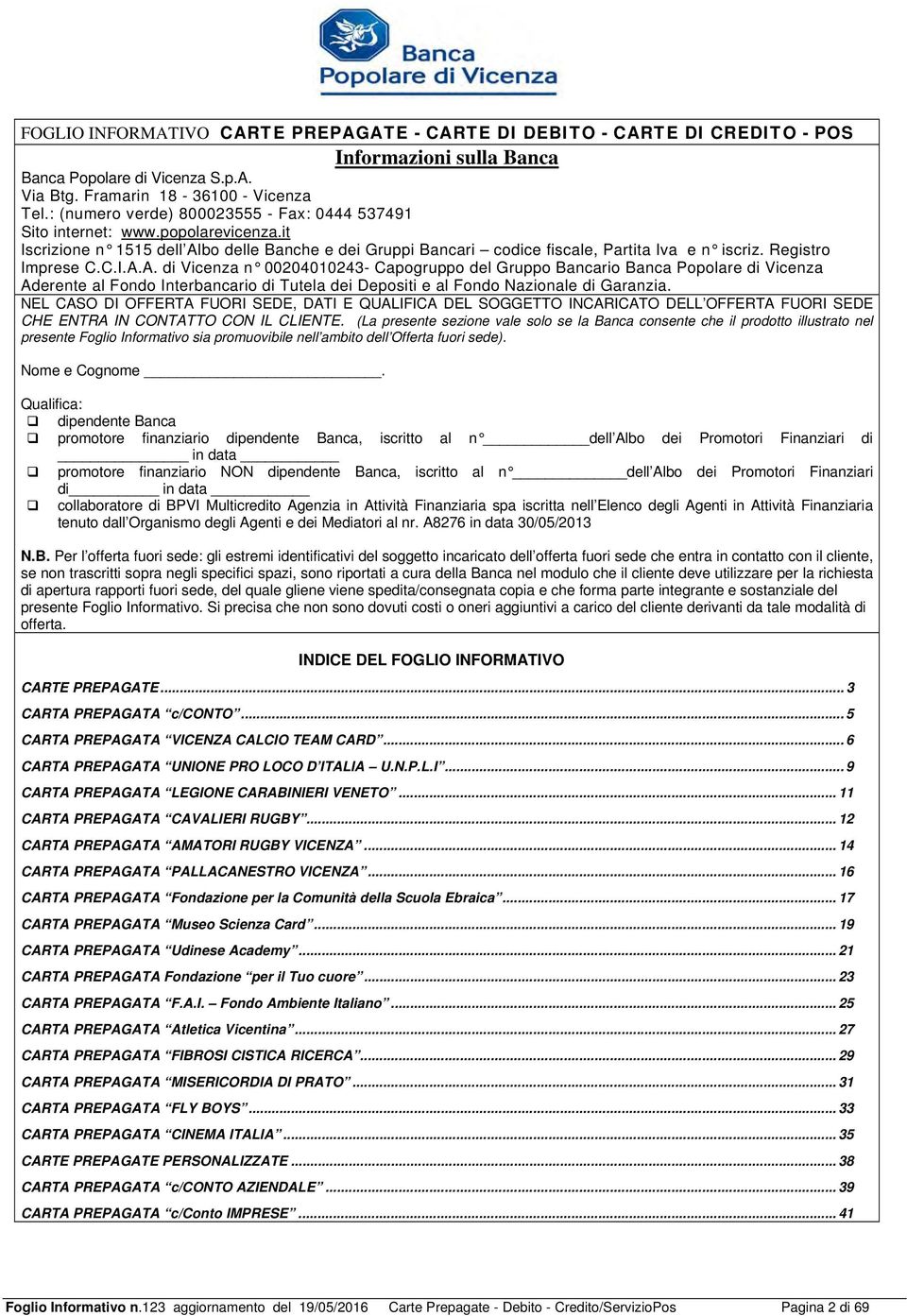 Registro Imprese C.C.I.A.A. di Vicenza n 00204010243- Capogruppo del Gruppo Bancario Banca Popolare di Vicenza Aderente al Fondo Interbancario di Tutela dei Depositi e al Fondo Nazionale di Garanzia.