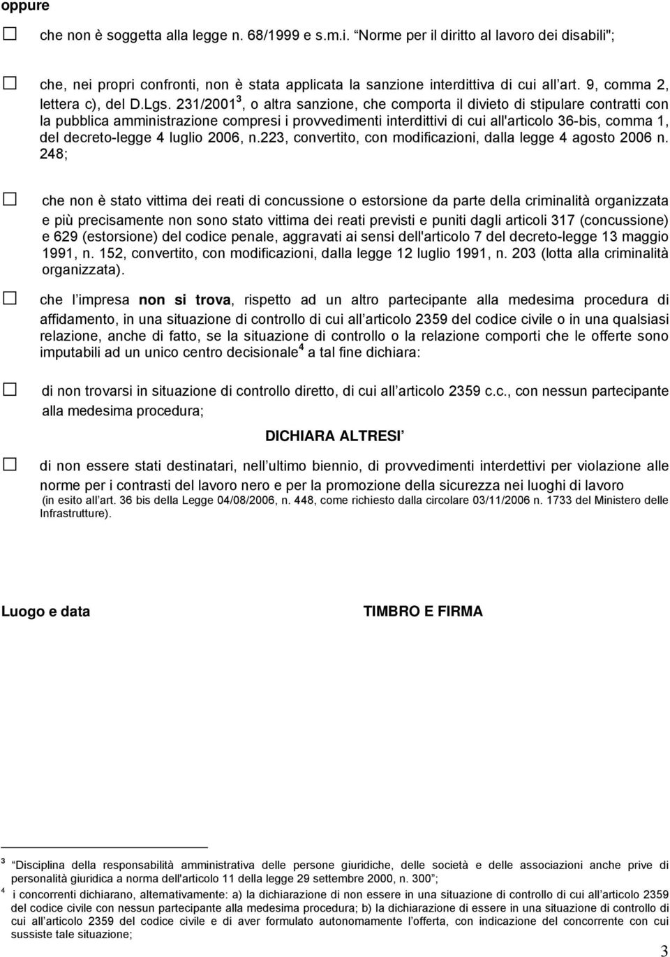 231/2001 3, o altra sanzione, che comporta il divieto di stipulare contratti con la pubblica amministrazione compresi i provvedimenti interdittivi di cui all'articolo 36-bis, comma 1, del