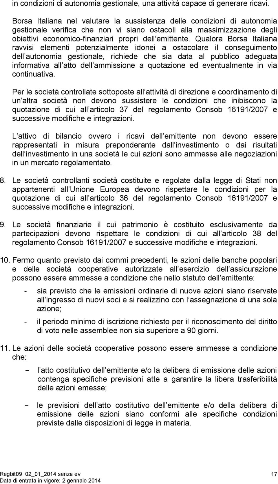 Qualora Borsa Italiana ravvisi elementi potenzialmente idonei a ostacolare il conseguimento dell autonomia gestionale, richiede che sia data al pubblico adeguata informativa all atto dell ammissione