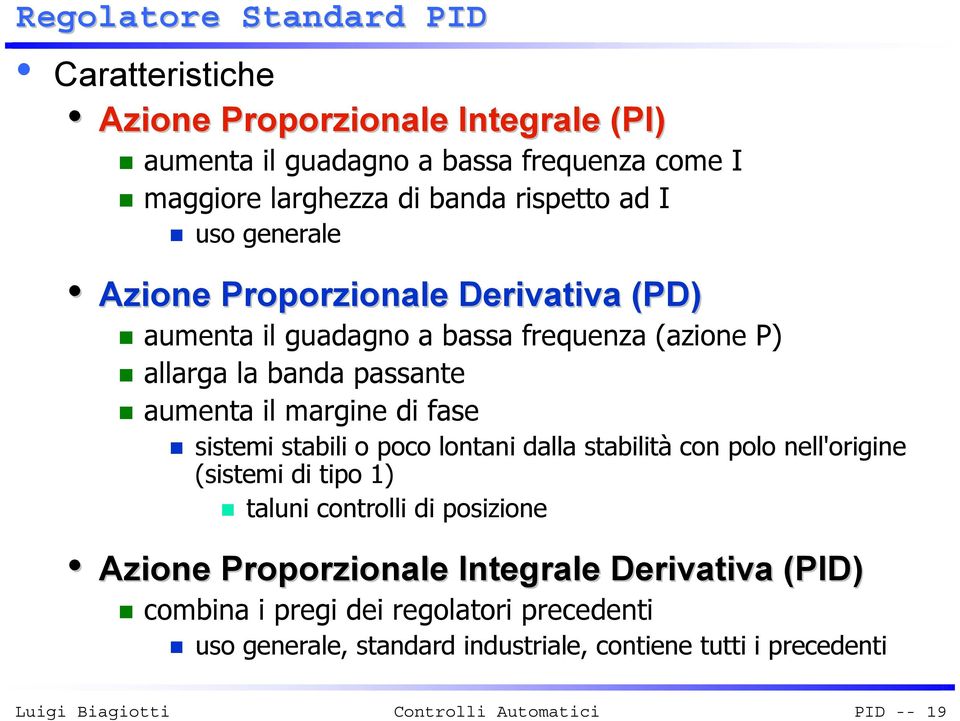 stabili o poco lontani dalla stabilità con polo nell'origine (sistemi di tipo 1) taluni controlli di posizione Azione Proporzionale Integrale Derivativa (PID)