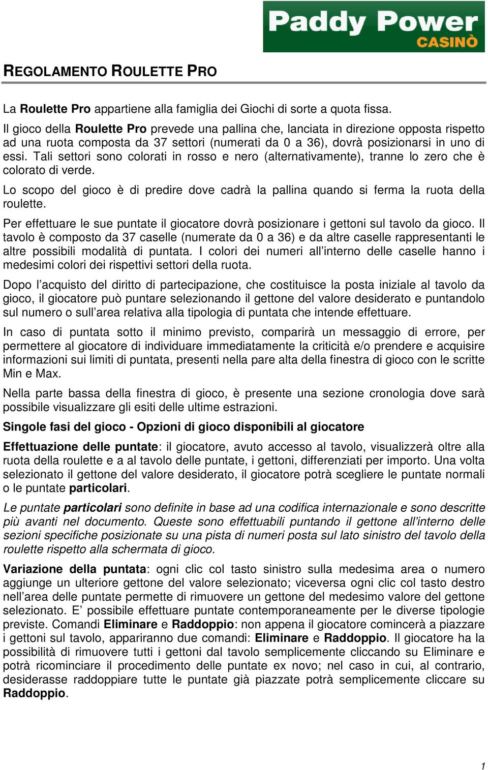 Tali settori sono colorati in rosso e nero (alternativamente), tranne lo zero che è colorato di verde. Lo scopo del gioco è di predire dove cadrà la pallina quando si ferma la ruota della roulette.