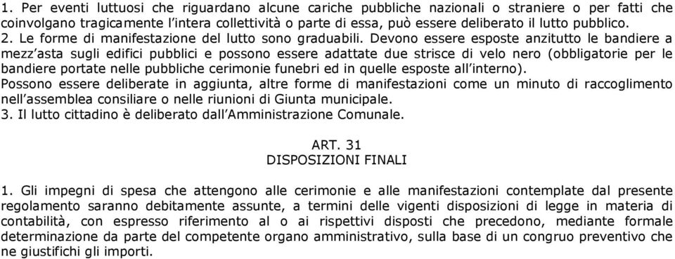 Devono essere esposte anzitutto le bandiere a mezz asta sugli edifici pubblici e possono essere adattate due strisce di velo nero (obbligatorie per le bandiere portate nelle pubbliche cerimonie