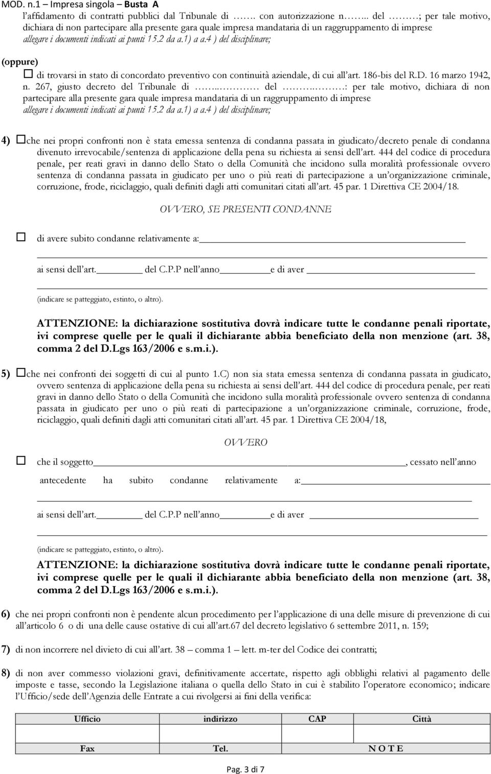 4 ) del disciplinare; (oppure) di trovarsi in stato di concordato preventivo con continuità aziendale, di cui all art. 186-bis del R.D. 16 marzo 1942, n. 267, giusto decreto del Tribunale di.. del. : per tale motivo, dichiara di non partecipare alla presente gara quale impresa mandataria di un raggruppamento di imprese allegare i documenti indicati ai punti 15.