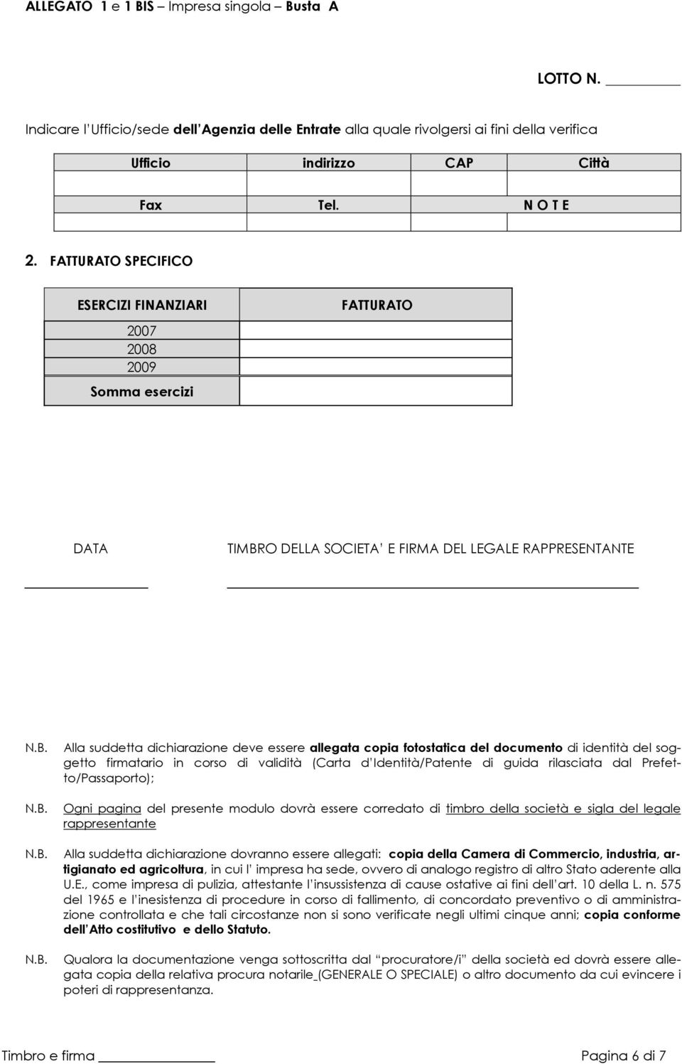 fotostatica del documento di identità del soggetto firmatario in corso di validità (Carta d Identità/Patente di guida rilasciata dal Prefetto/Passaporto); Ogni pagina del presente modulo dovrà essere