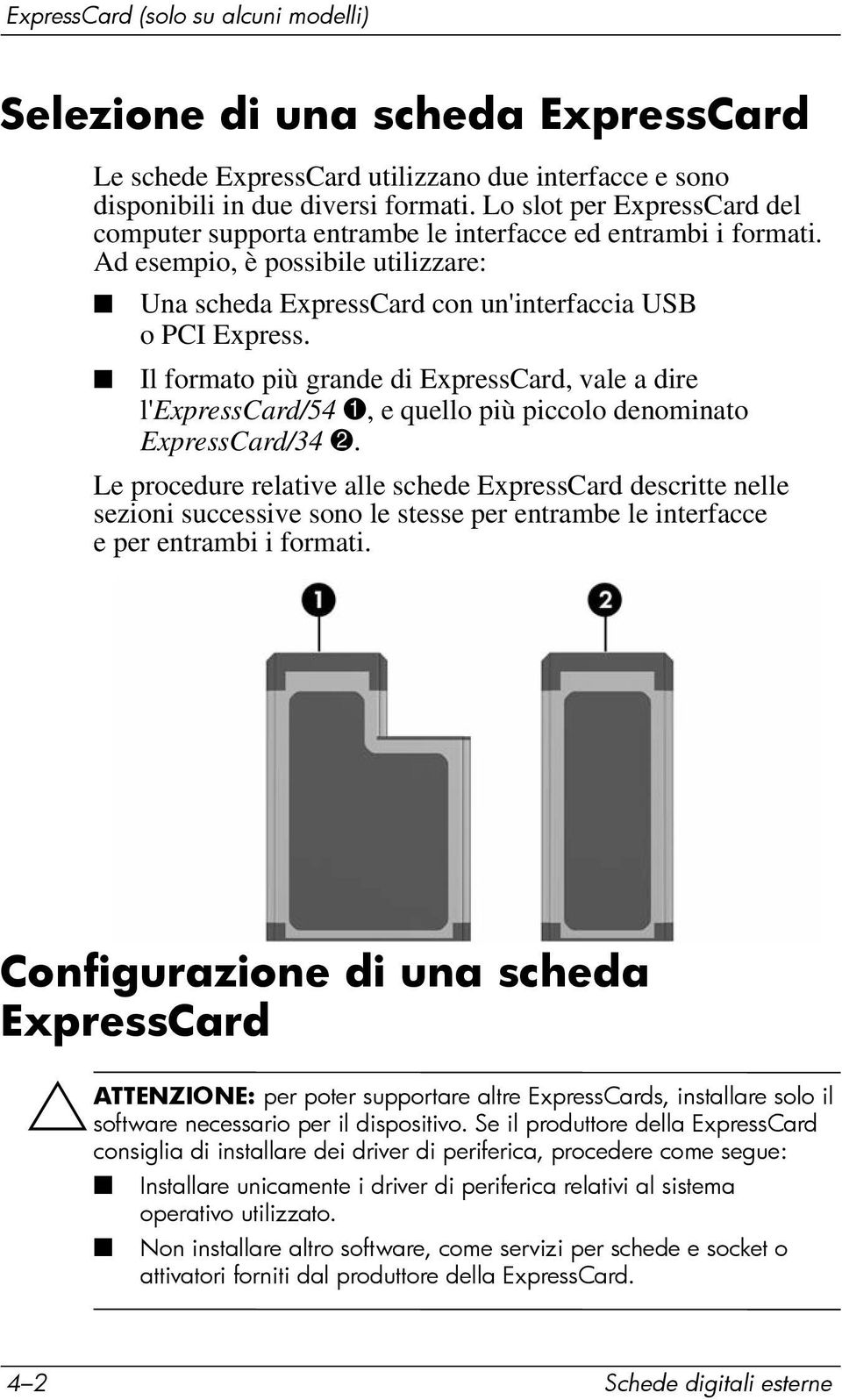 Il formato più grande di ExpressCard, vale a dire l'expresscard/54 1, e quello più piccolo denominato ExpressCard/34 2.