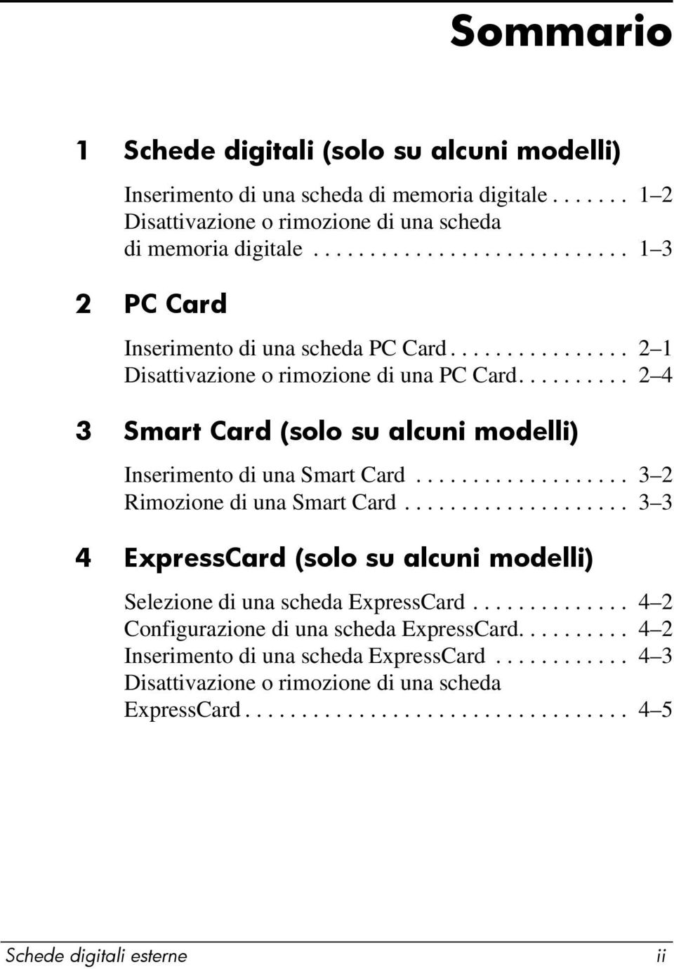 ......... 2 4 3 Smart Card (solo su alcuni modelli) Inserimento di una Smart Card................... 3 2 Rimozione di una Smart Card.